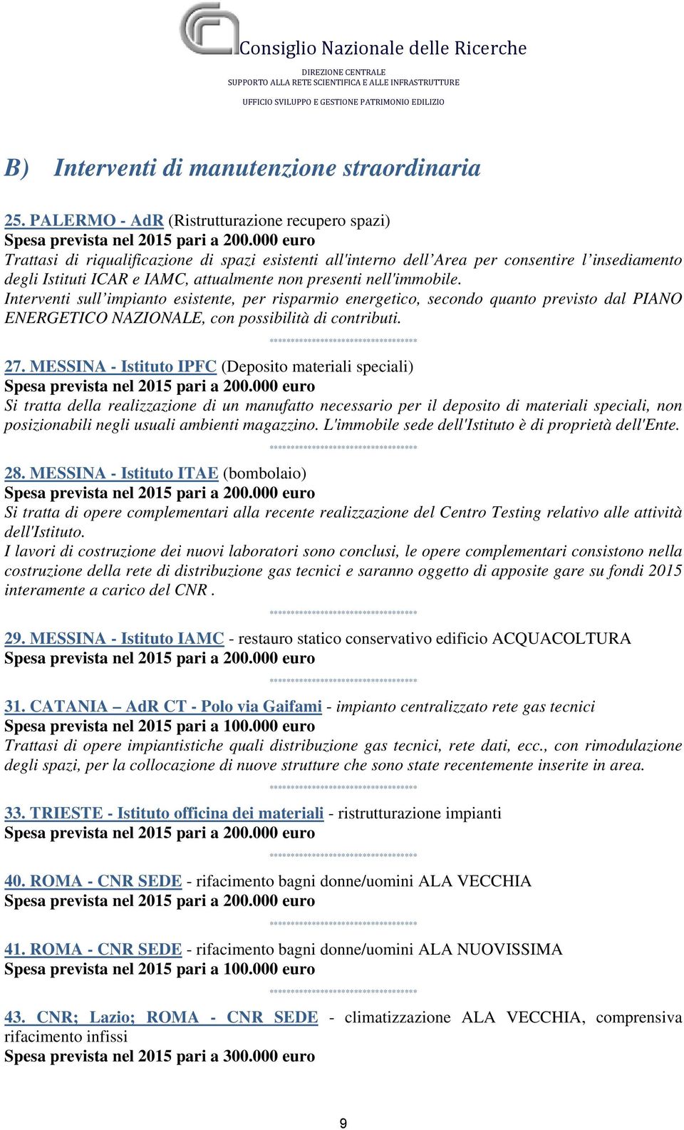 presenti nell'immobile. Interventi sull impianto esistente, per risparmio energetico, secondo quanto previsto dal PIANO ENERGETICO NAZIONALE, con possibilità di contributi. 27.