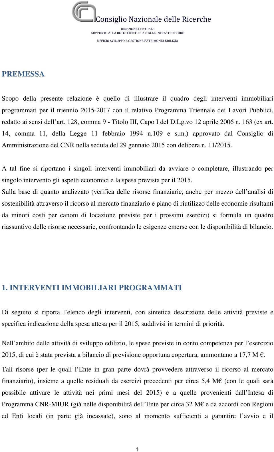 11/2015. A tal fine si riportano i singoli interventi immobiliari da avviare o completare, illustrando per singolo intervento gli aspetti economici e la spesa prevista per il 2015.