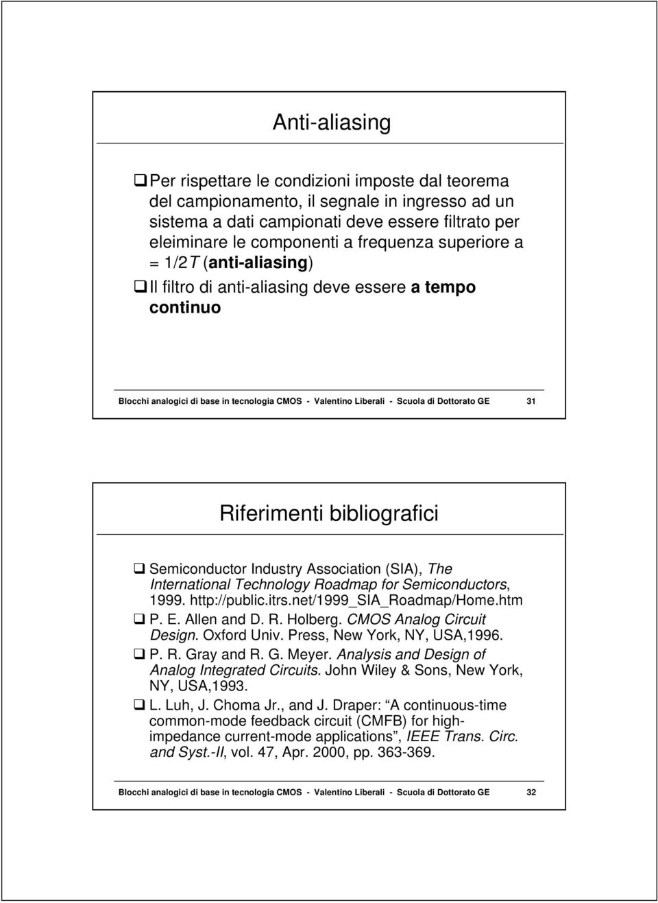 bibliografici G Semiconductor Industry Association (SIA), The International Technology Roadmap for Semiconductors, 1999. http://public.itrs.net/1999_sia_roadmap/home.htm G P. E. Allen and D. R. Holberg.