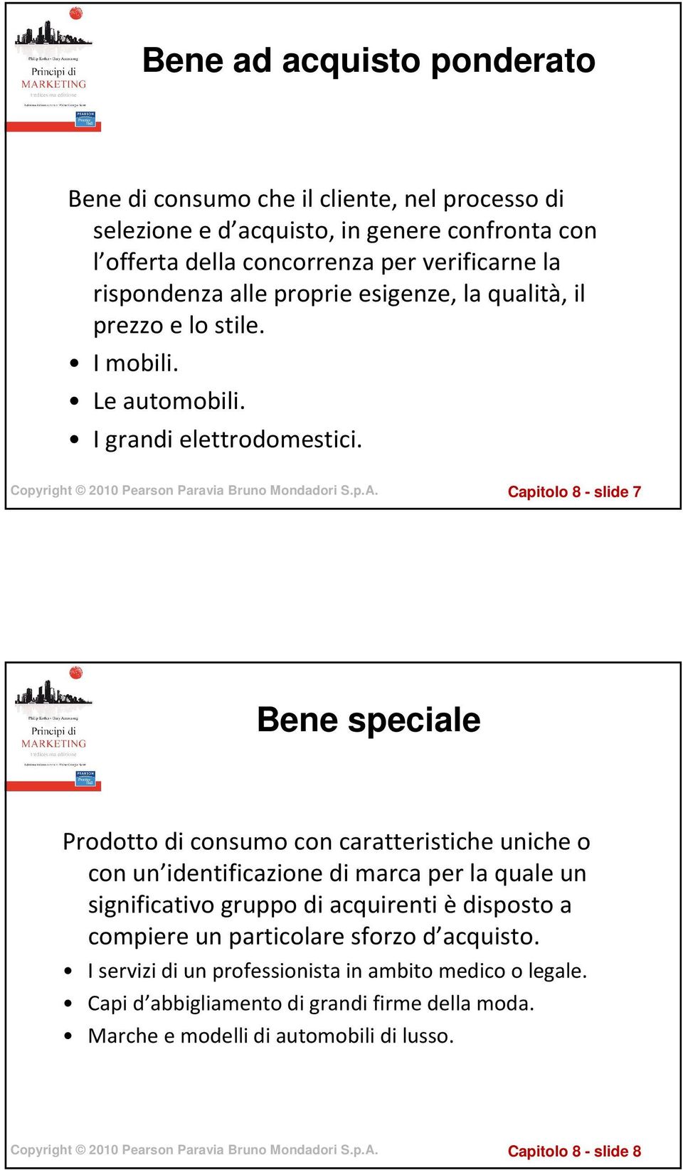 Capitolo 8 - slide 7 Bene speciale Prodotto di consumo con caratteristiche uniche o con un identificazione di marca per la quale un significativo gruppo di acquirenti