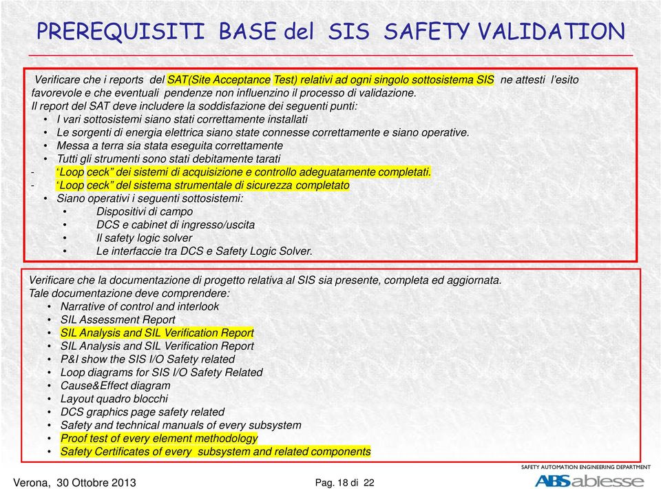 Il report del SAT deve includere la soddisfazione dei seguenti punti: I vari sottosistemi siano stati correttamente installati Le sorgenti di energia elettrica siano state connesse correttamente e