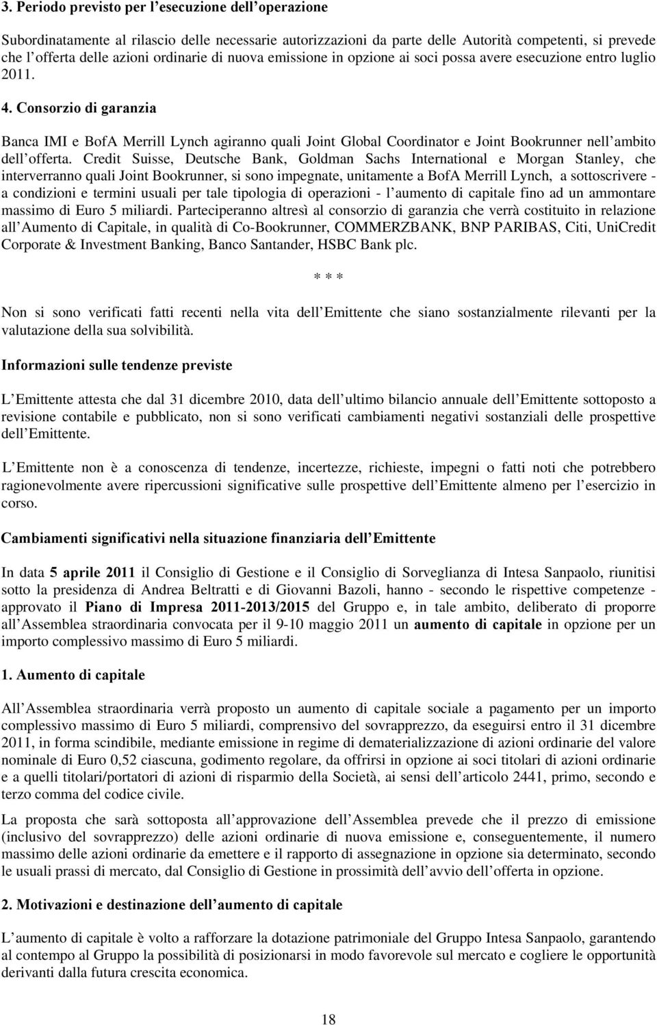 Consorzio di garanzia Banca IMI e BofA Merrill Lynch agiranno quali Joint Global Coordinator e Joint Bookrunner nell ambito dell offerta.