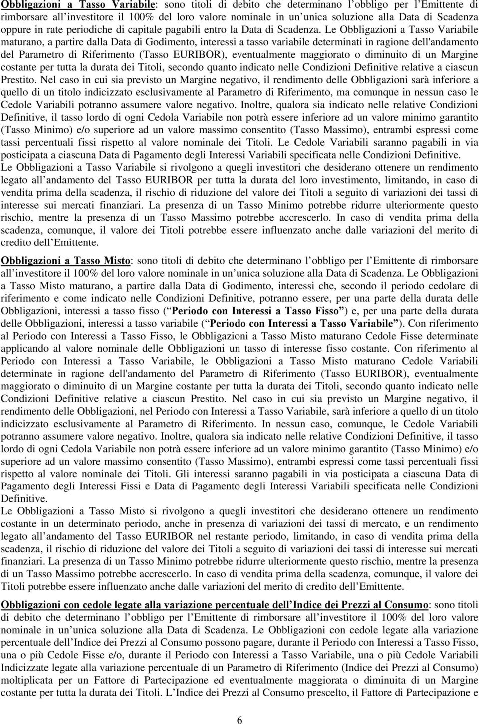 Le Obbligazioni a Tasso Variabile maturano, a partire dalla Data di Godimento, interessi a tasso variabile determinati in ragione dell'andamento del Parametro di Riferimento (Tasso EURIBOR),