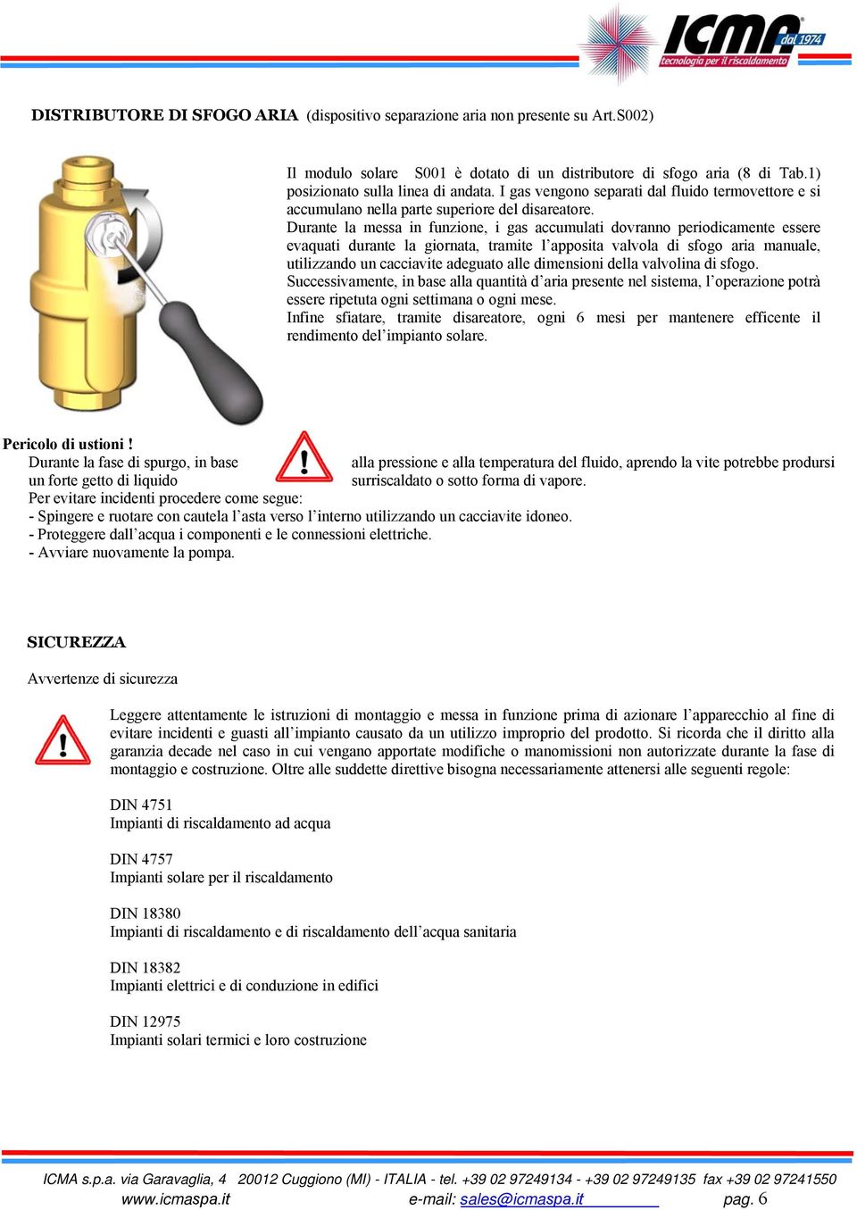 Durante la messa in funzione, i gas accumulati dovranno periodicamente essere evaquati durante la giornata, tramite l apposita valvola di sfogo aria manuale, utilizzando un cacciavite adeguato alle