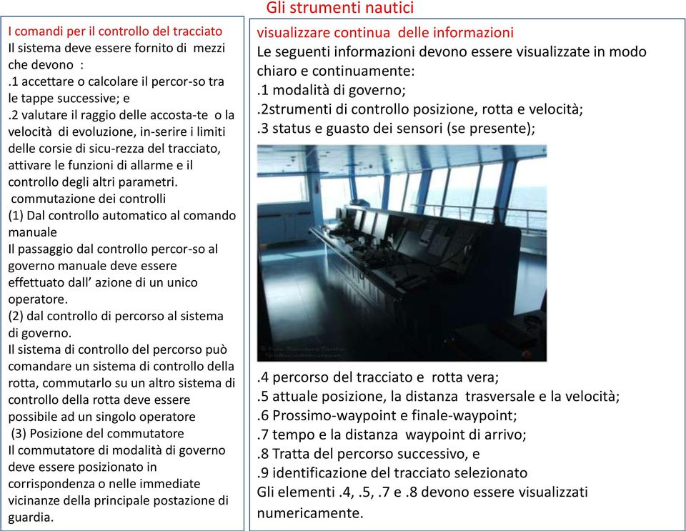 commutazione dei controlli (1) Dal controllo automatico al comando manuale Il passaggio dal controllo percor-so al governo manuale deve essere effettuato dall azione di un unico operatore.