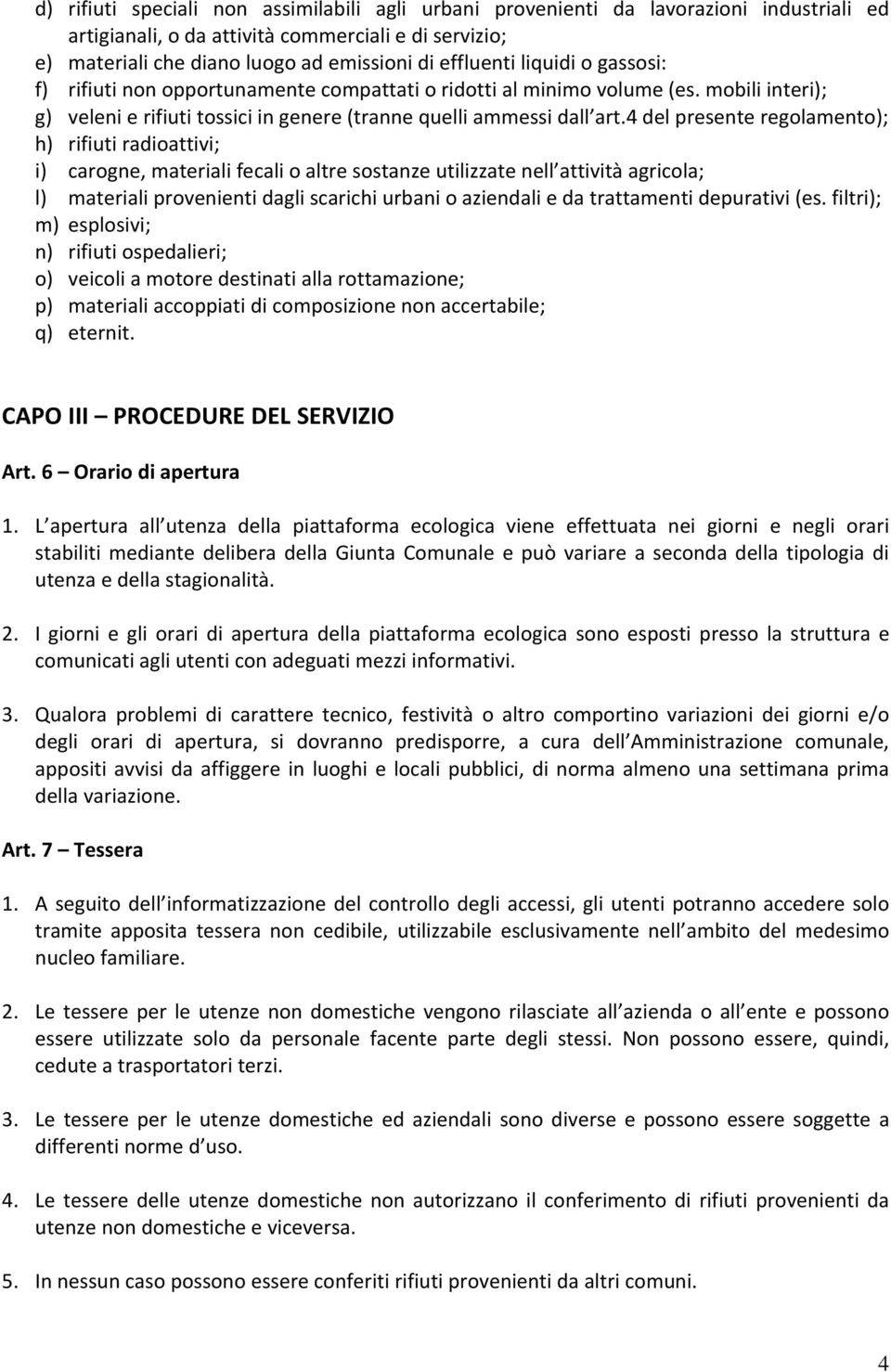 4 del presente regolamento); h) rifiuti radioattivi; i) carogne, materiali fecali o altre sostanze utilizzate nell attività agricola; l) materiali provenienti dagli scarichi urbani o aziendali e da