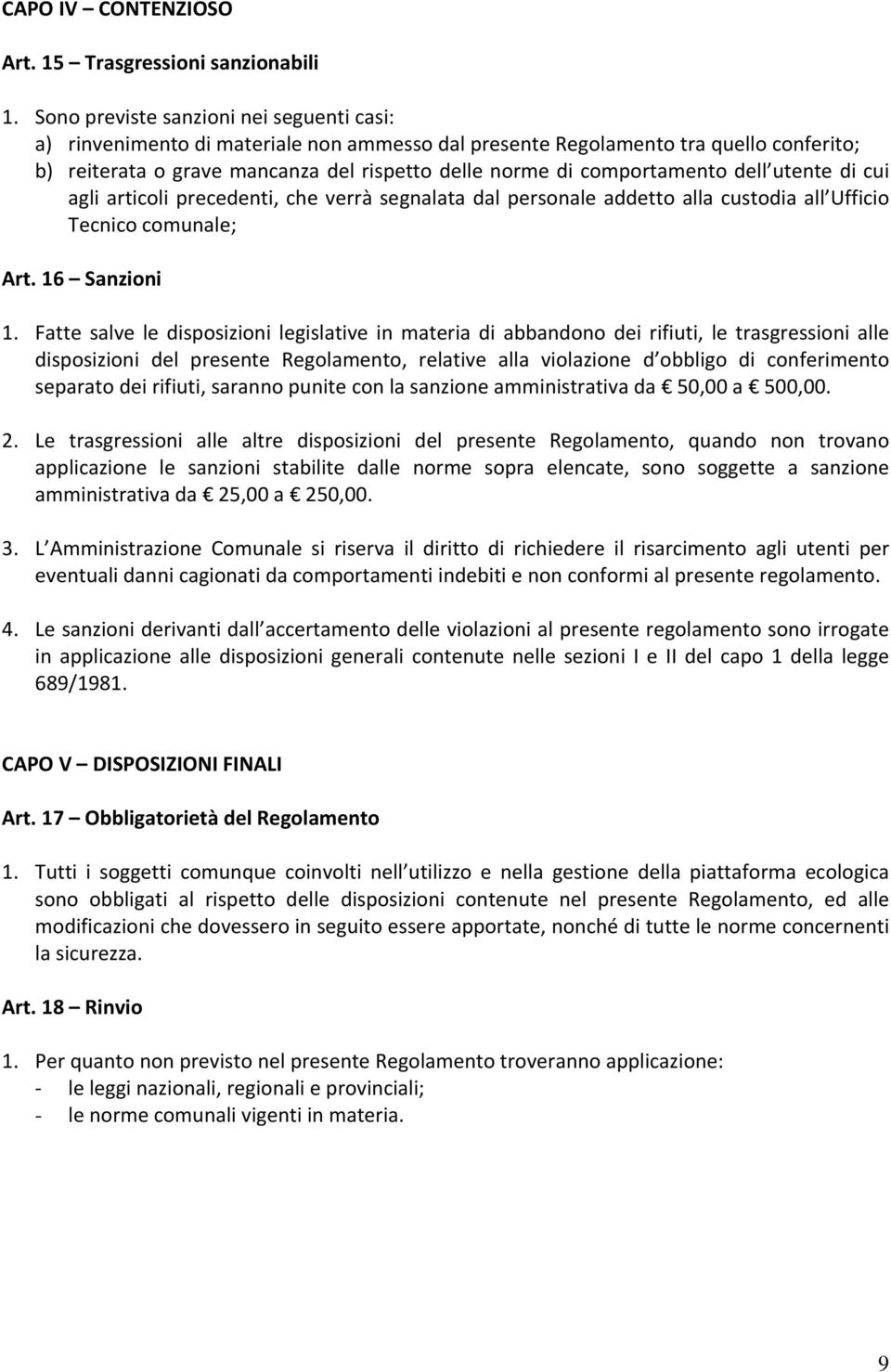 comportamento dell utente di cui agli articoli precedenti, che verrà segnalata dal personale addetto alla custodia all Ufficio Tecnico comunale; Art. 16 Sanzioni 1.