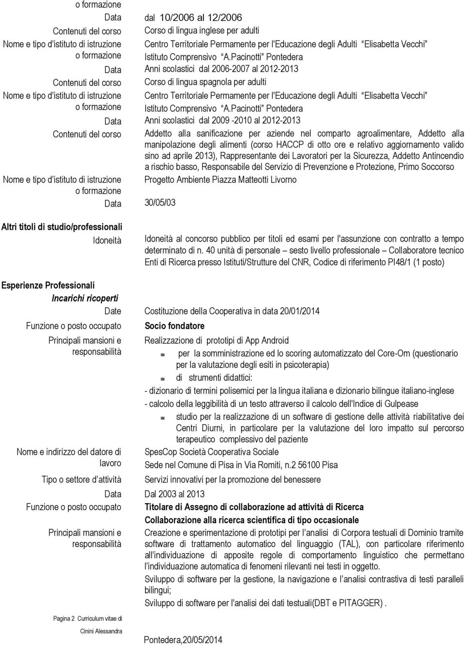 Pacinotti Pontedera Data Anni scolastici dal 2006-2007 al 2012-2013 Contenuti del corso Corso di lingua spagnola per adulti Nome e tipo d istituto di istruzione Centro Territoriale Permamente per