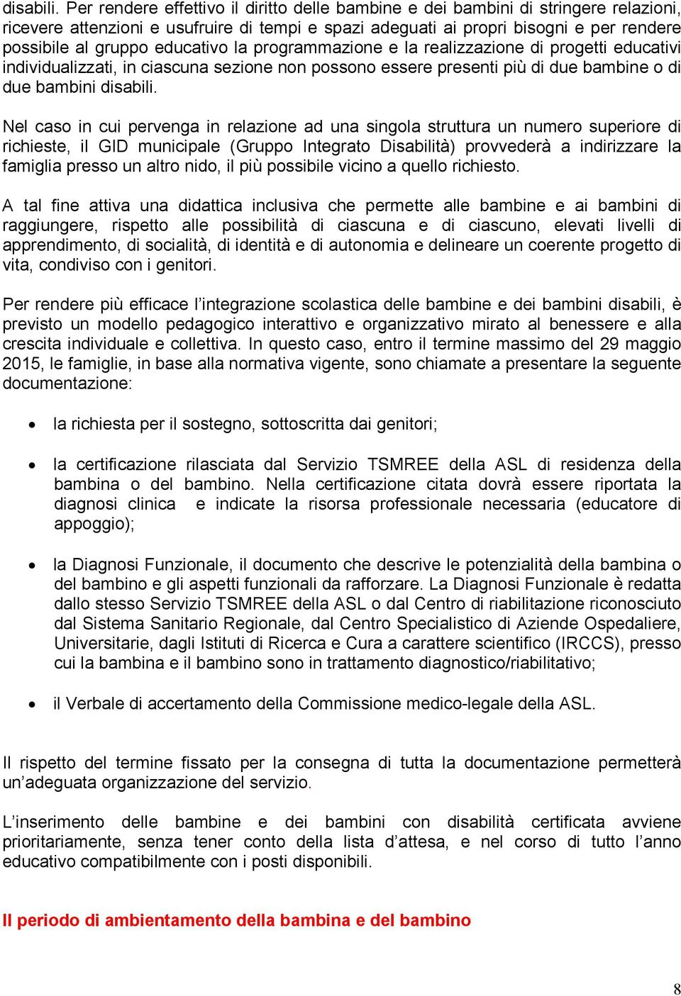 educativo la programmazione e la realizzazione di progetti educativi individualizzati, in ciascuna sezione non possono essere presenti più di due bambine o di due bambini  Nel caso in cui pervenga in