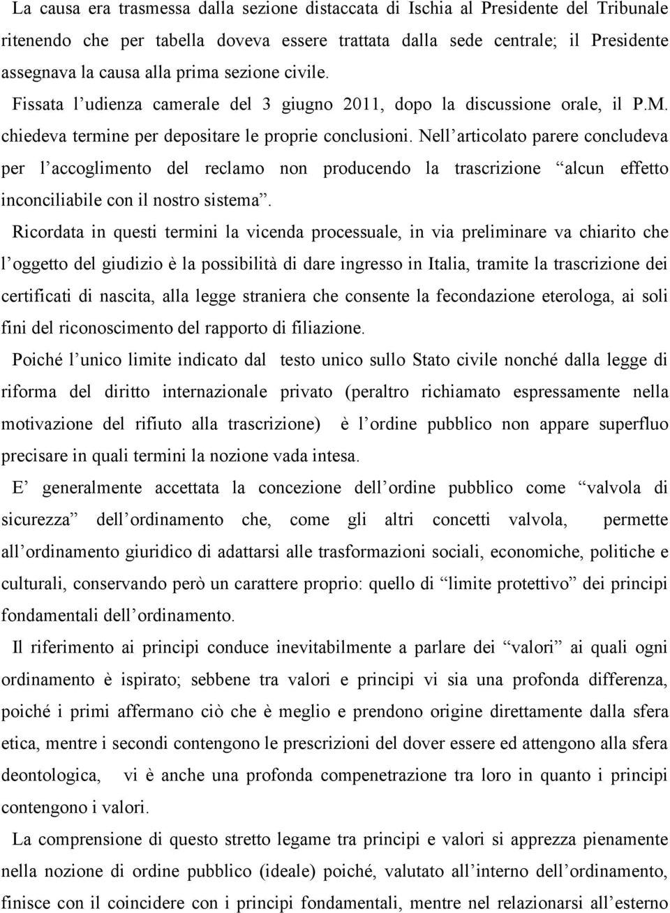 Nell articolato parere concludeva per l accoglimento del reclamo non producendo la trascrizione alcun effetto inconciliabile con il nostro sistema.