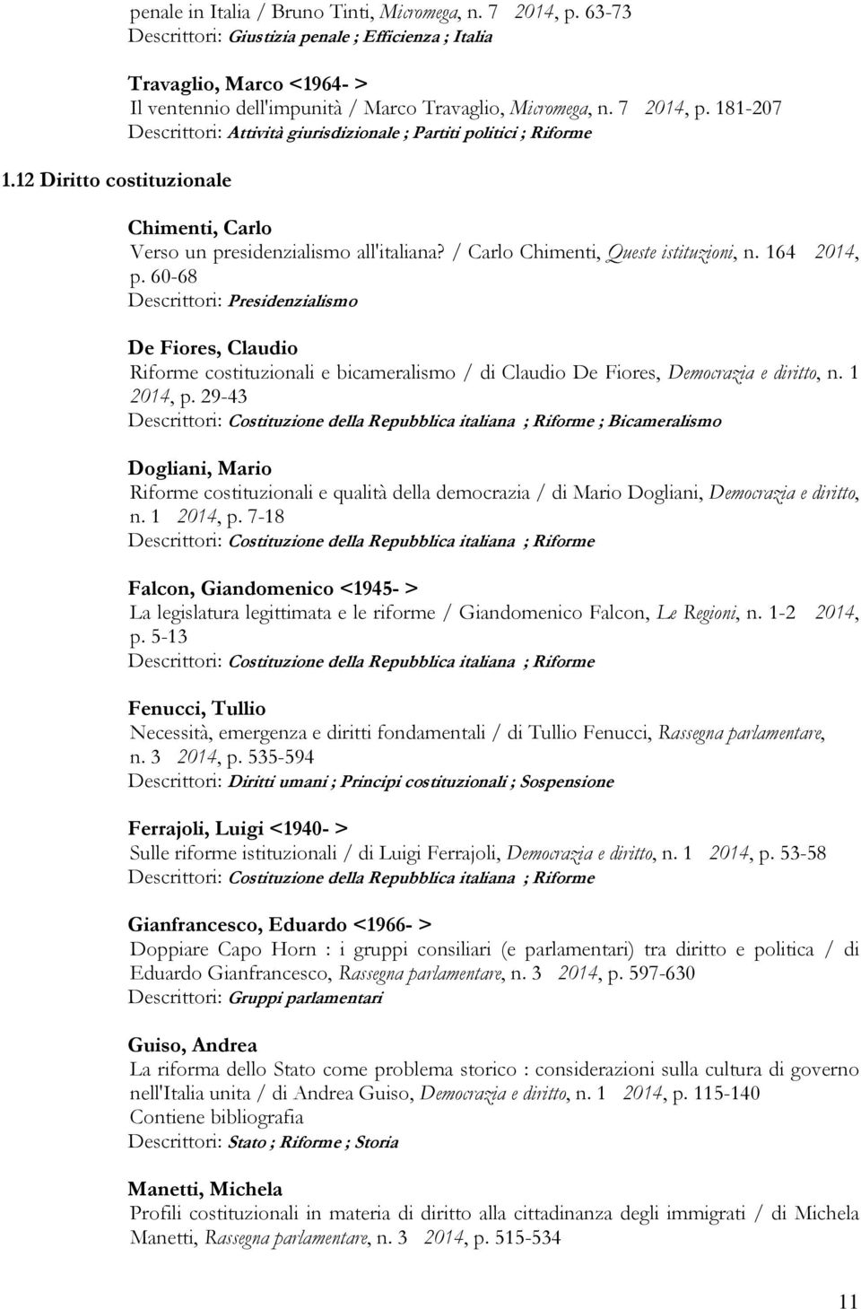 181-207 Descrittori: Attività giurisdizionale ; Partiti politici ; Riforme Chimenti, Carlo Verso un presidenzialismo all'italiana? / Carlo Chimenti, Queste istituzioni, n. 164 2014, p.