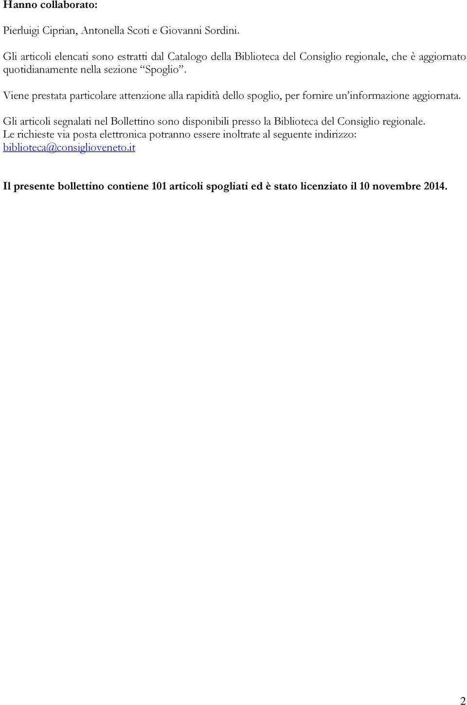 Viene prestata particolare attenzione alla rapidità dello spoglio, per fornire un informazione aggiornata.