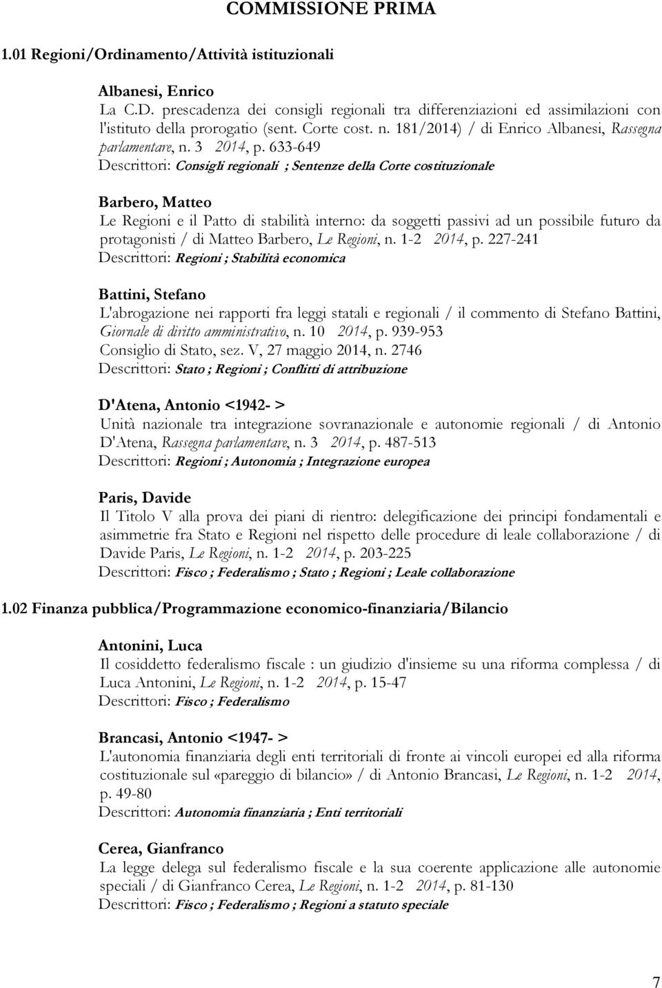 633-649 Descrittori: Consigli regionali ; Sentenze della Corte costituzionale Barbero, Matteo Le Regioni e il Patto di stabilità interno: da soggetti passivi ad un possibile futuro da protagonisti /