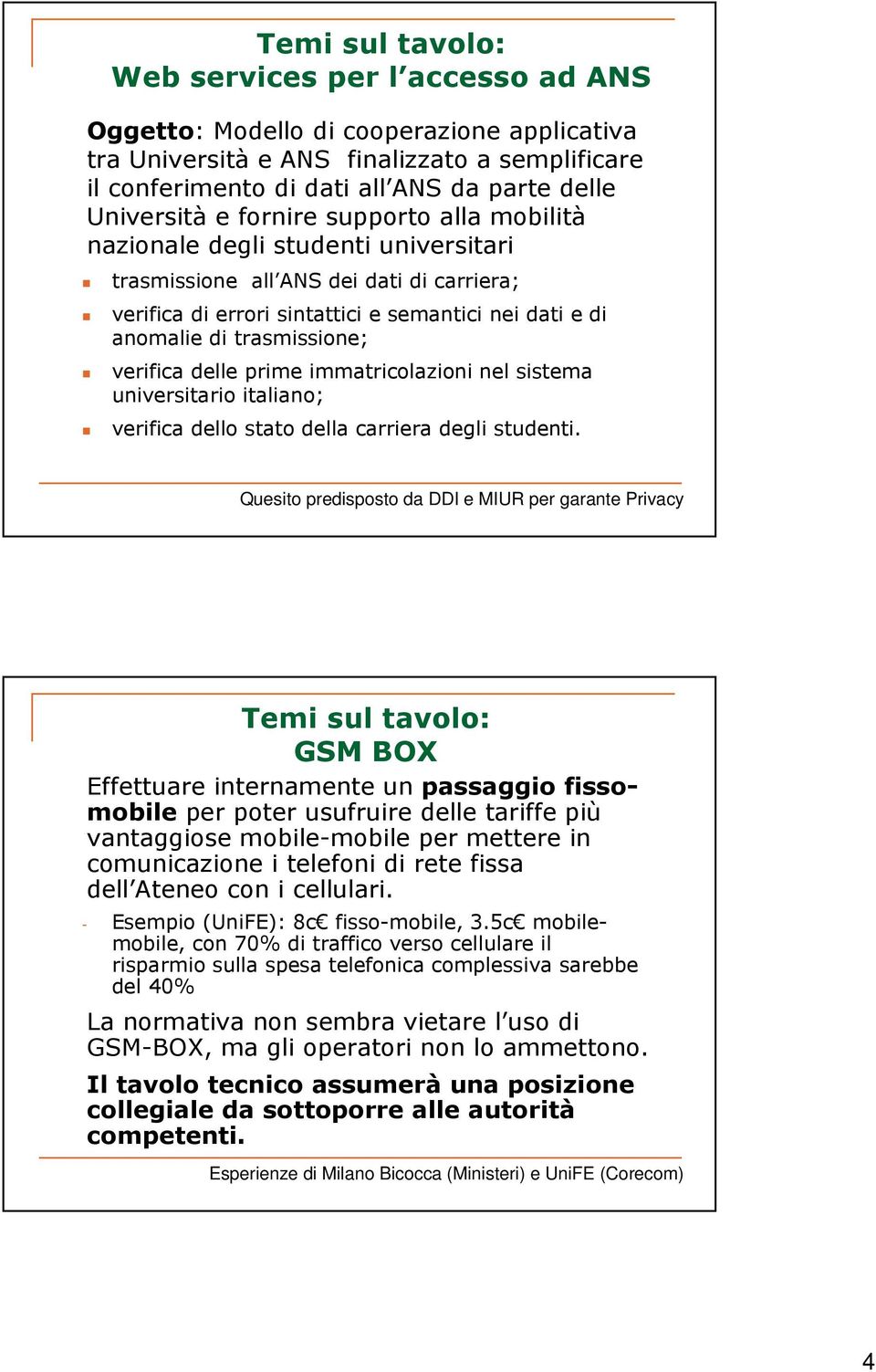 trasmissione; verifica delle prime immatricolazioni nel sistema universitario italiano; verifica dello stato della carriera degli studenti.