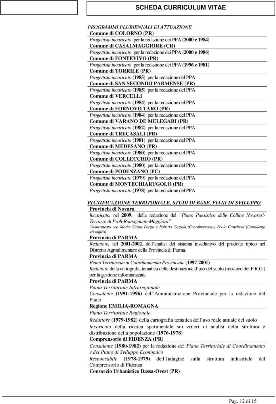 Progettista incaricato (1985) per la redazione del PPA Progettista incaricato (1984) per la redazione del PPA Comune di FORNOVO TARO (PR) Progettista incaricato (1984) per la redazione del PPA Comune