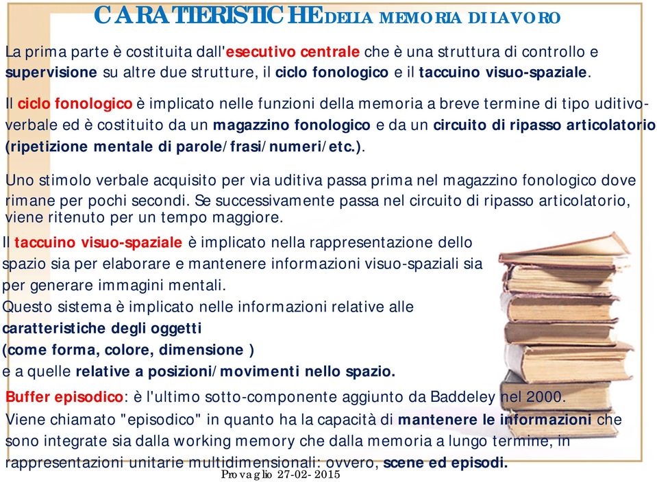 Il ciclo fonologico è implicato nelle funzioni della memoria a breve termine di tipo uditivoverbale ed è costituito da un magazzino fonologico e da un circuito di ripasso articolatorio (ripetizione