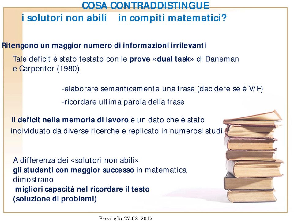 -elaborare semanticamente una frase (decidere se è V/F) -ricordare ultima parola della frase Il deficit nella memoria di lavoro è un dato che è stato