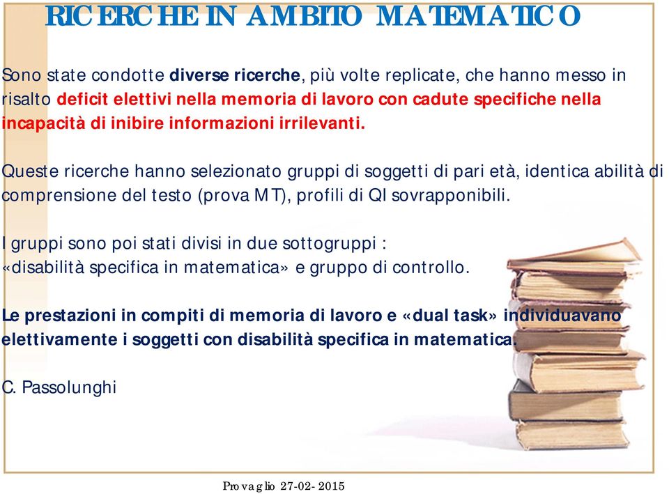 Queste ricerche hanno selezionato gruppi di soggetti di pari età, identica abilità di comprensione del testo (prova MT), profili di QI sovrapponibili.