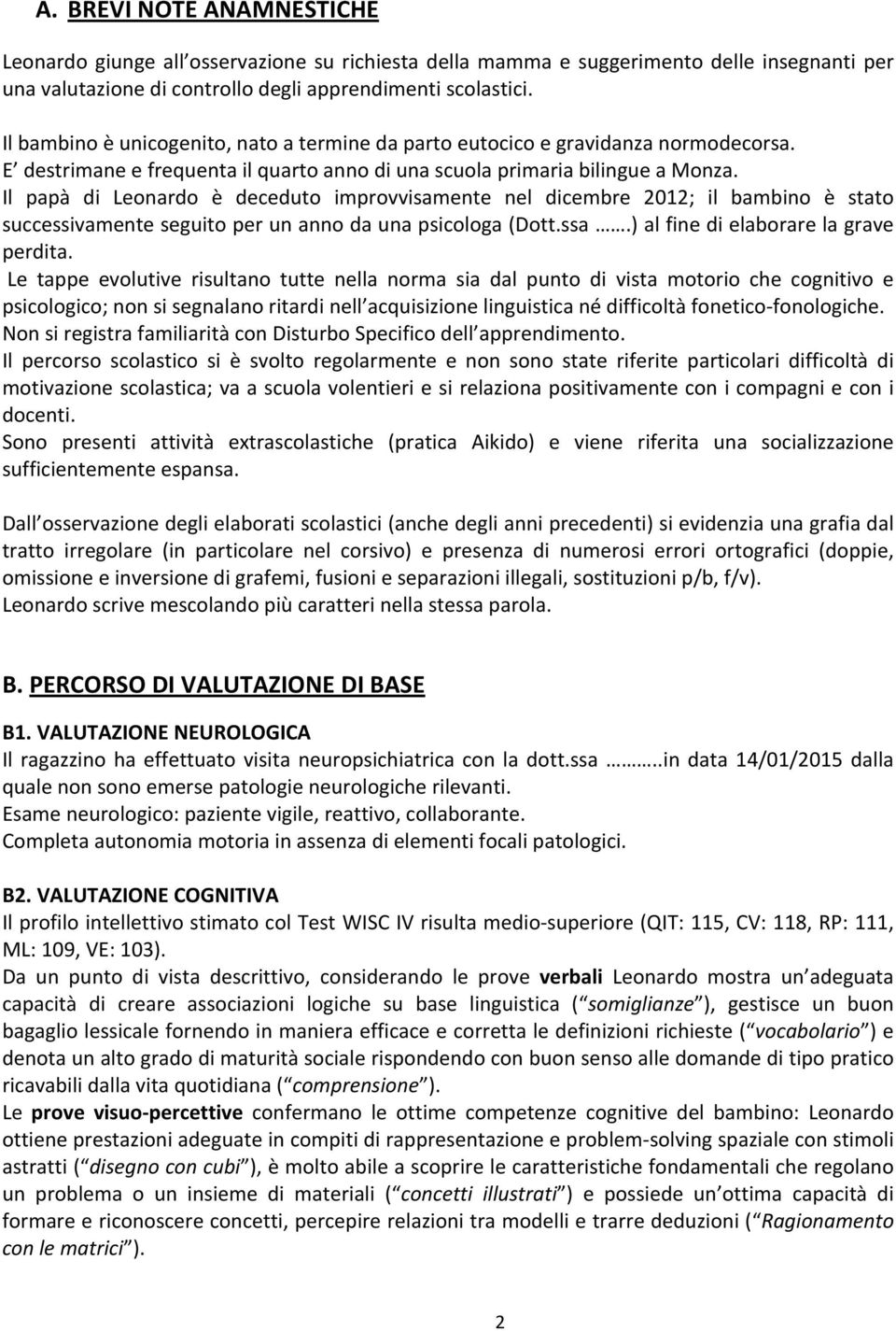 Il papà di Leonardo è deceduto improvvisamente nel dicembre 2012; il bambino è stato successivamente seguito per un anno da una psicologa (Dott.ssa.) al fine di elaborare la grave perdita.