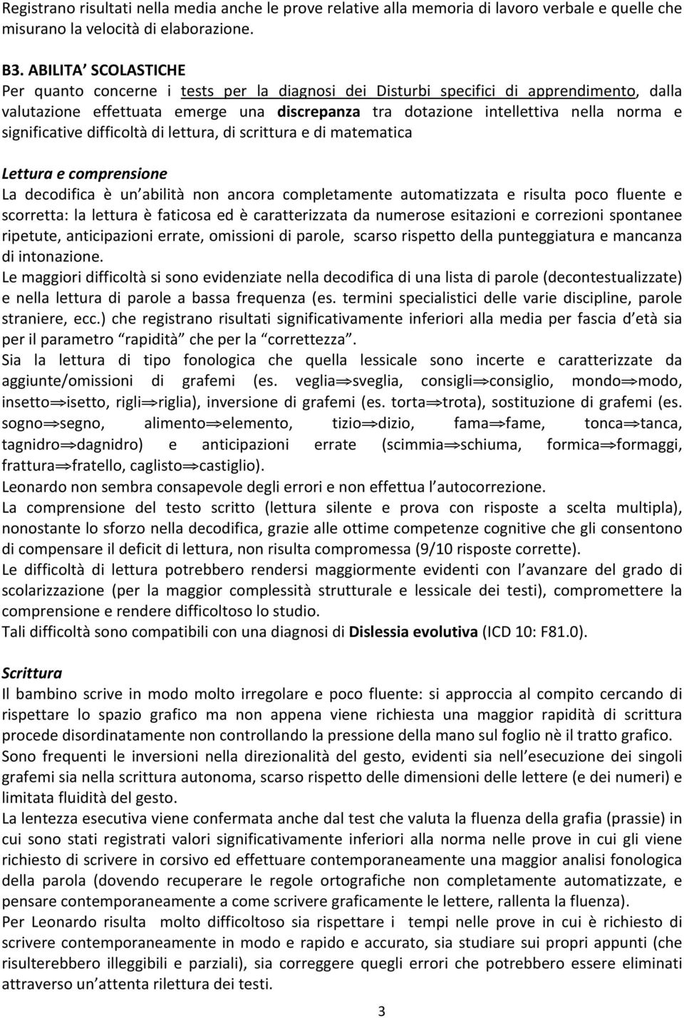 significative difficoltà di lettura, di scrittura e di matematica Lettura e comprensione La decodifica è un abilità non ancora completamente automatizzata e risulta poco fluente e scorretta: la