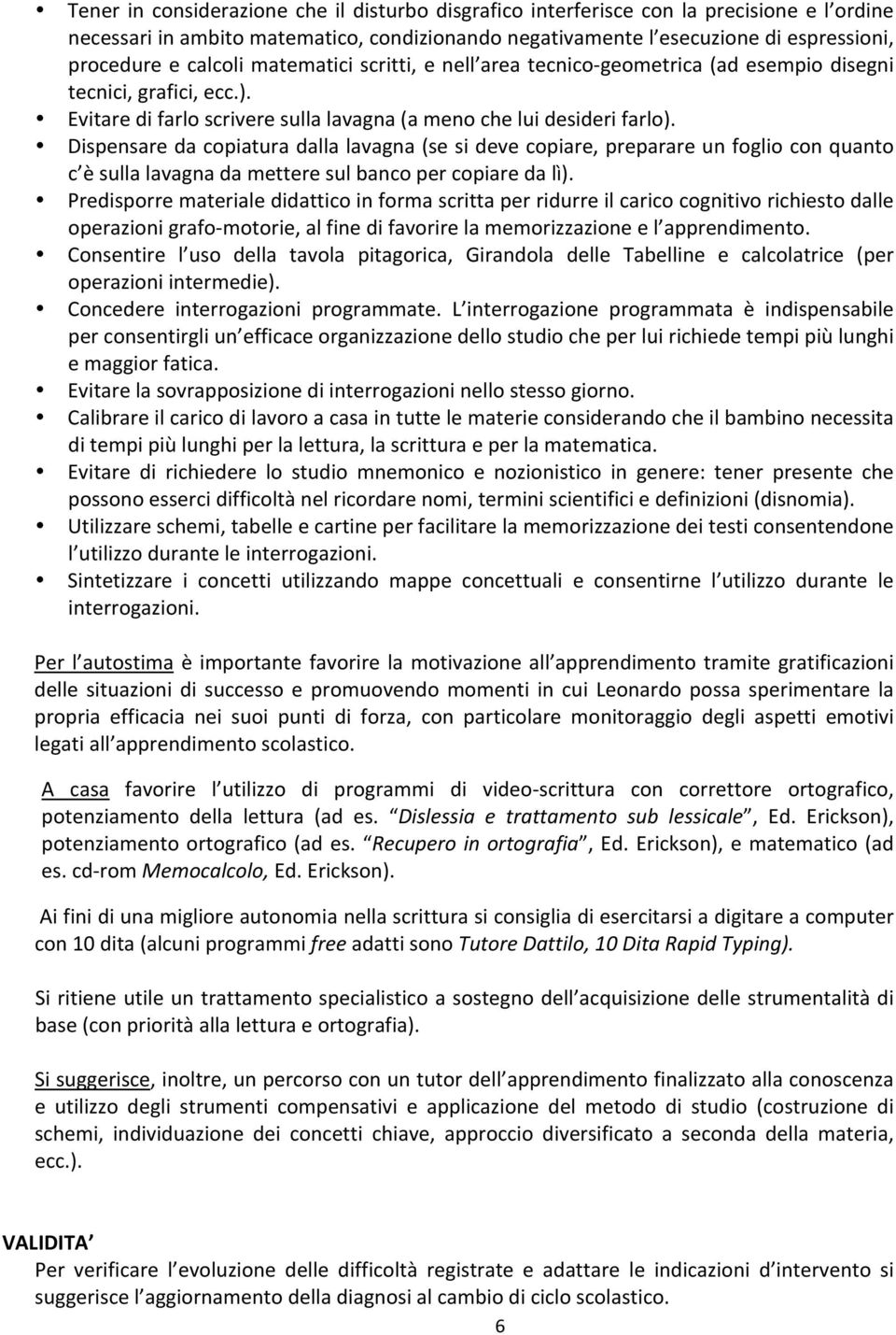 Dispensare da copiatura dalla lavagna (se si deve copiare, preparare un foglio con quanto c è sulla lavagna da mettere sul banco per copiare da lì).