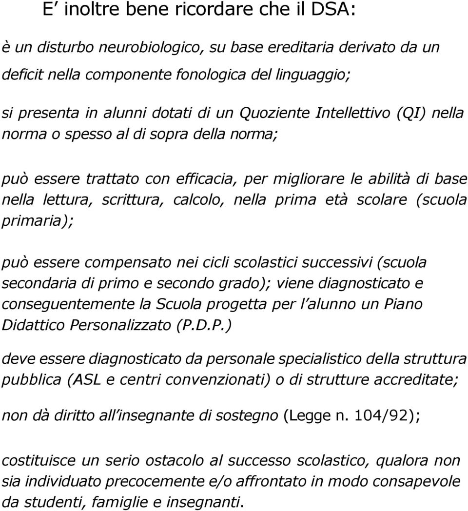 primaria); può essere compensato nei cicli scolastici successivi (scuola secondaria di primo e secondo grado); viene diagnosticato e conseguentemente la Scuola progetta per l alunno un Piano