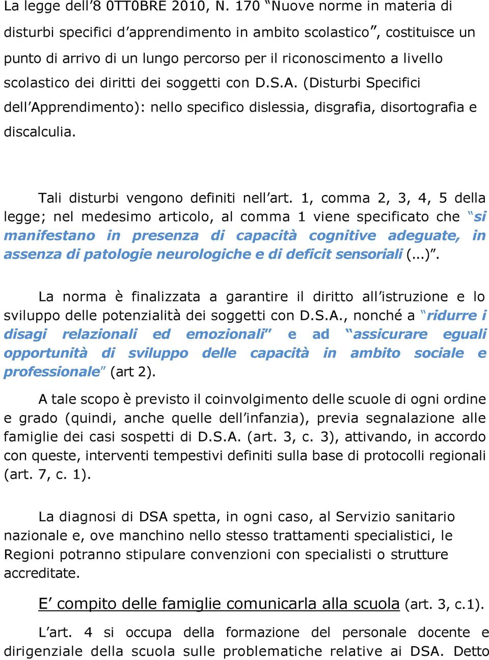 soggetti con D.S.A. (Disturbi Specifici dell Apprendimento): nello specifico dislessia, disgrafia, disortografia e discalculia. Tali disturbi vengono definiti nell art.