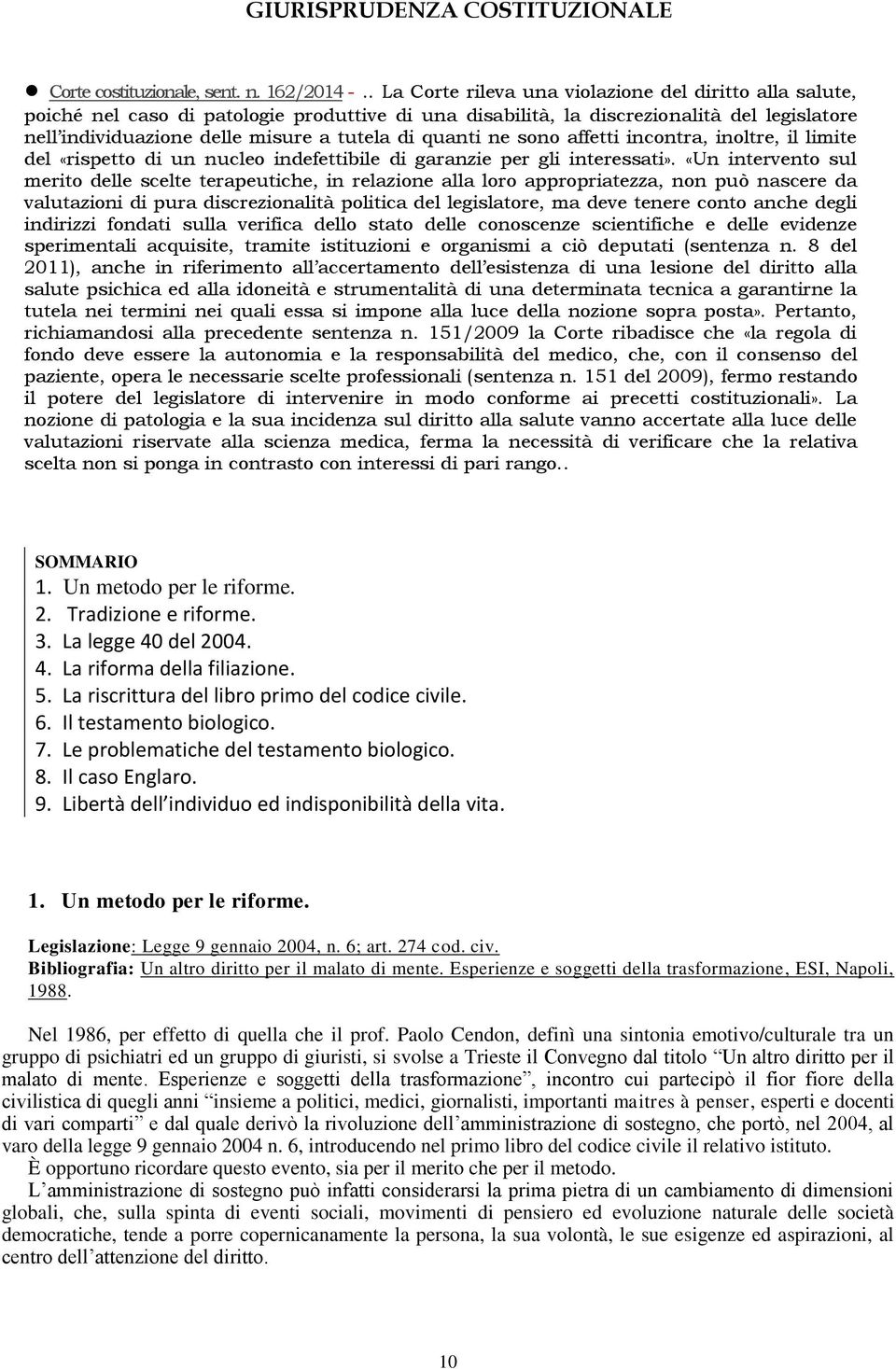 quanti ne sono affetti incontra, inoltre, il limite del «rispetto di un nucleo indefettibile di garanzie per gli interessati».