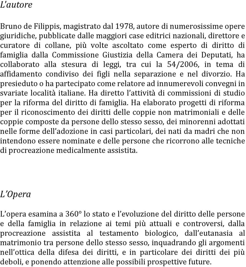 separazione e nel divorzio. Ha presieduto o ha partecipato come relatore ad innumerevoli convegni in svariate località italiane.