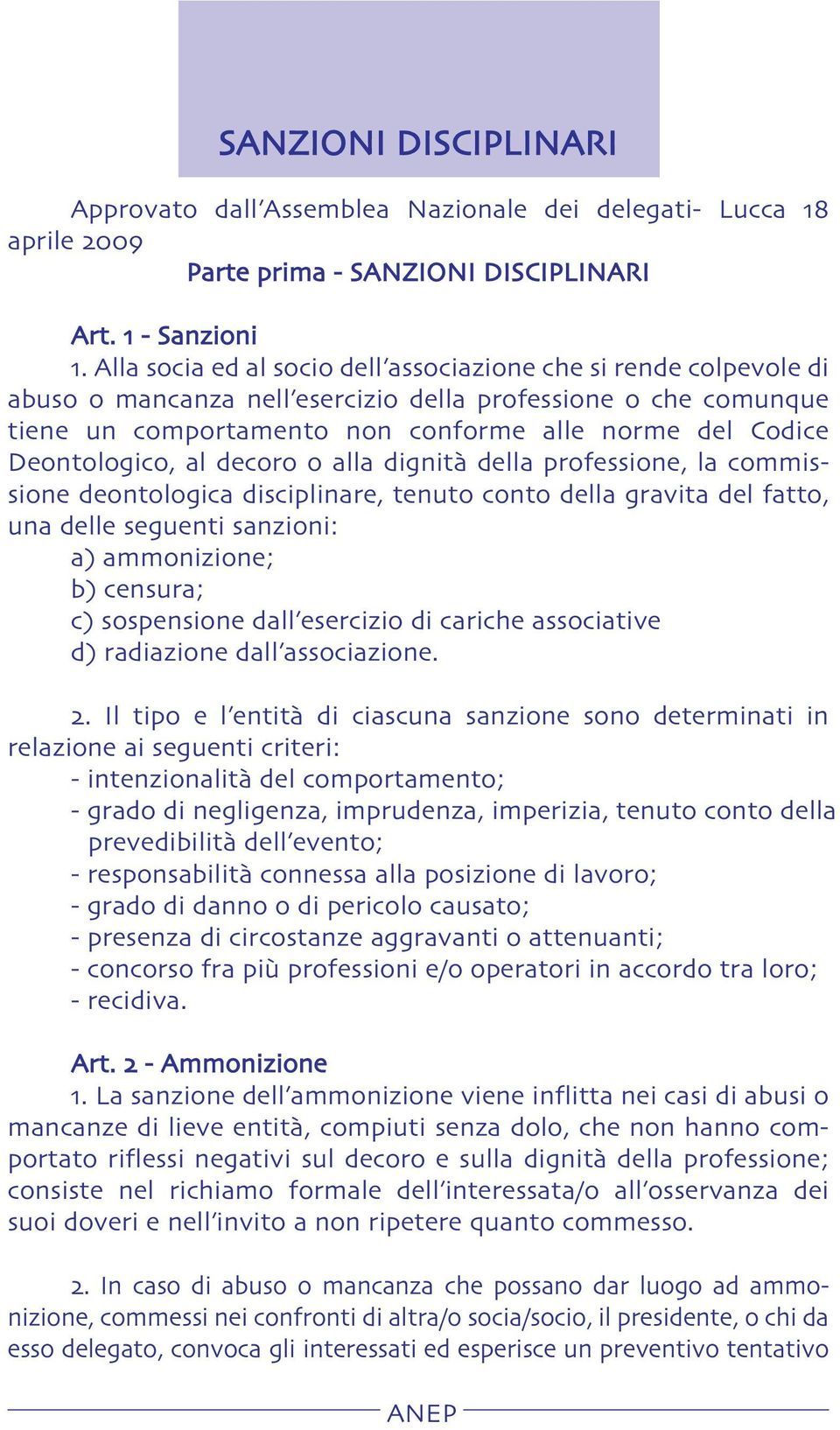 Deontologico, al decoro o alla dignità della professione, la commissione deontologica disciplinare, tenuto conto della gravita del fatto, una delle seguenti sanzioni: a) ammonizione; b) censura; c)