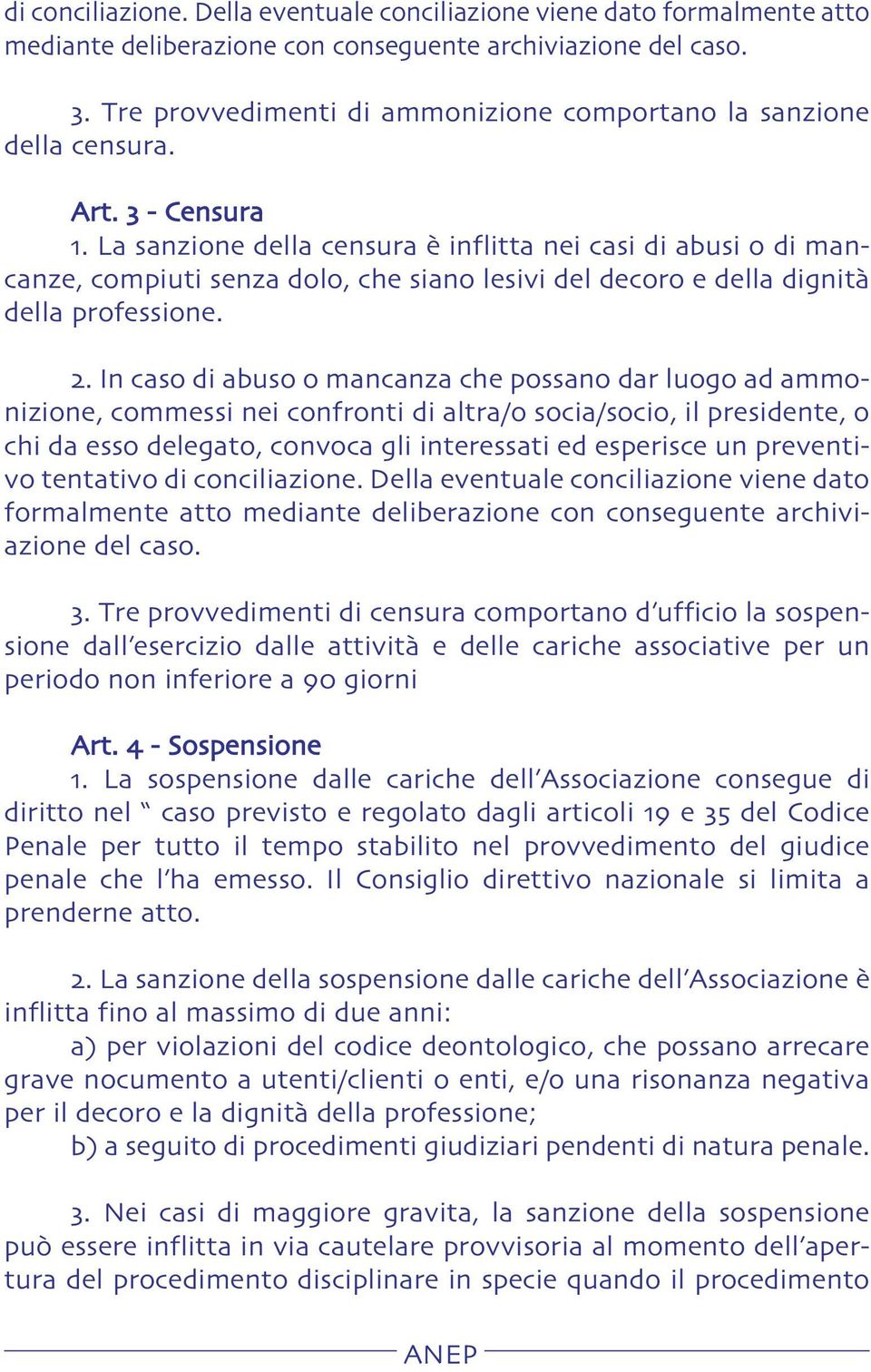 La sanzione della censura è inflitta nei casi di abusi o di mancanze, compiuti senza dolo, che siano lesivi del decoro e della dignità della professione.