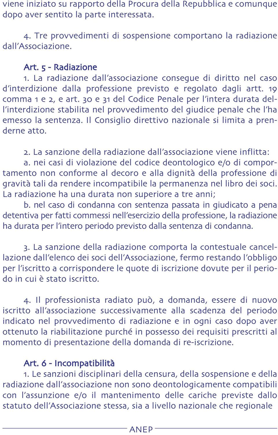 e del Codice Penale per l intera durata dell interdizione stabilita nel provvedimento del giudice penale che l ha emesso la sentenza. Il Consiglio direttivo nazionale si limita a prenderne atto.