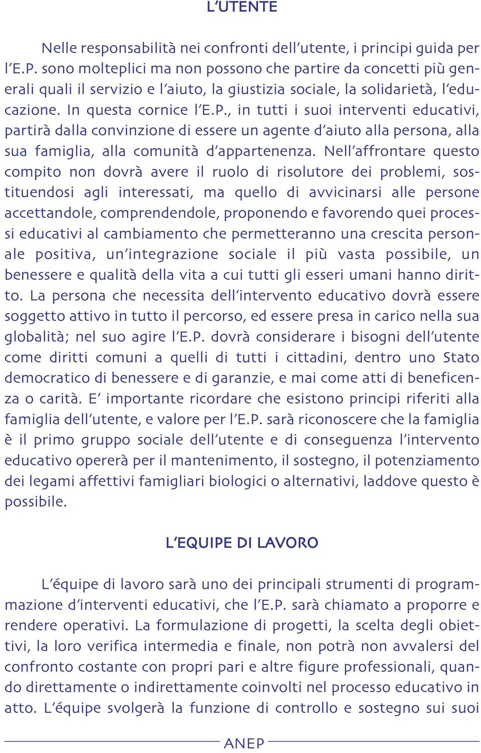 , in tutti i suoi interventi educativi, partirà dalla convinzione di essere un agente d aiuto alla persona, alla sua famiglia, alla comunità d appartenenza.