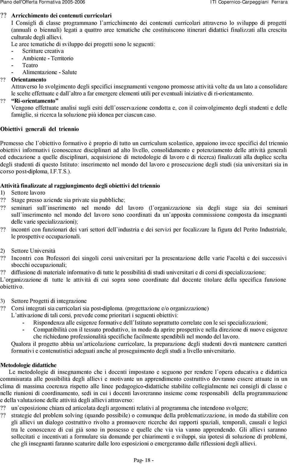 Le aree tematiche di sviluppo dei progetti sono le seguenti: - Scritture creativa - Ambiente - Territorio - Teatro - Alimentazione - Salute?