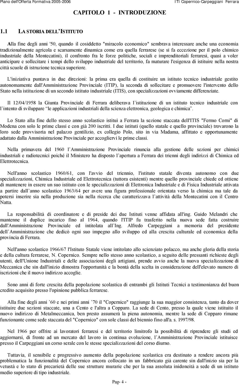 ferrarese (se si fa eccezione per il polo chimico industriale della Montecatini), il confronto fra le forze politiche, sociali e imprenditoriali ferraresi, quasi a voler anticipare e sollecitare i