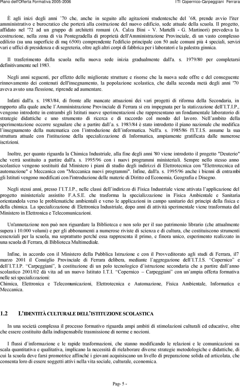 Martinori) prevedeva la costruzione, nella zona di via Pontegradella di proprietà dell'amministrazione Provinciale, di un vasto complesso edilizio (su una superficie di mq 6500) comprendente