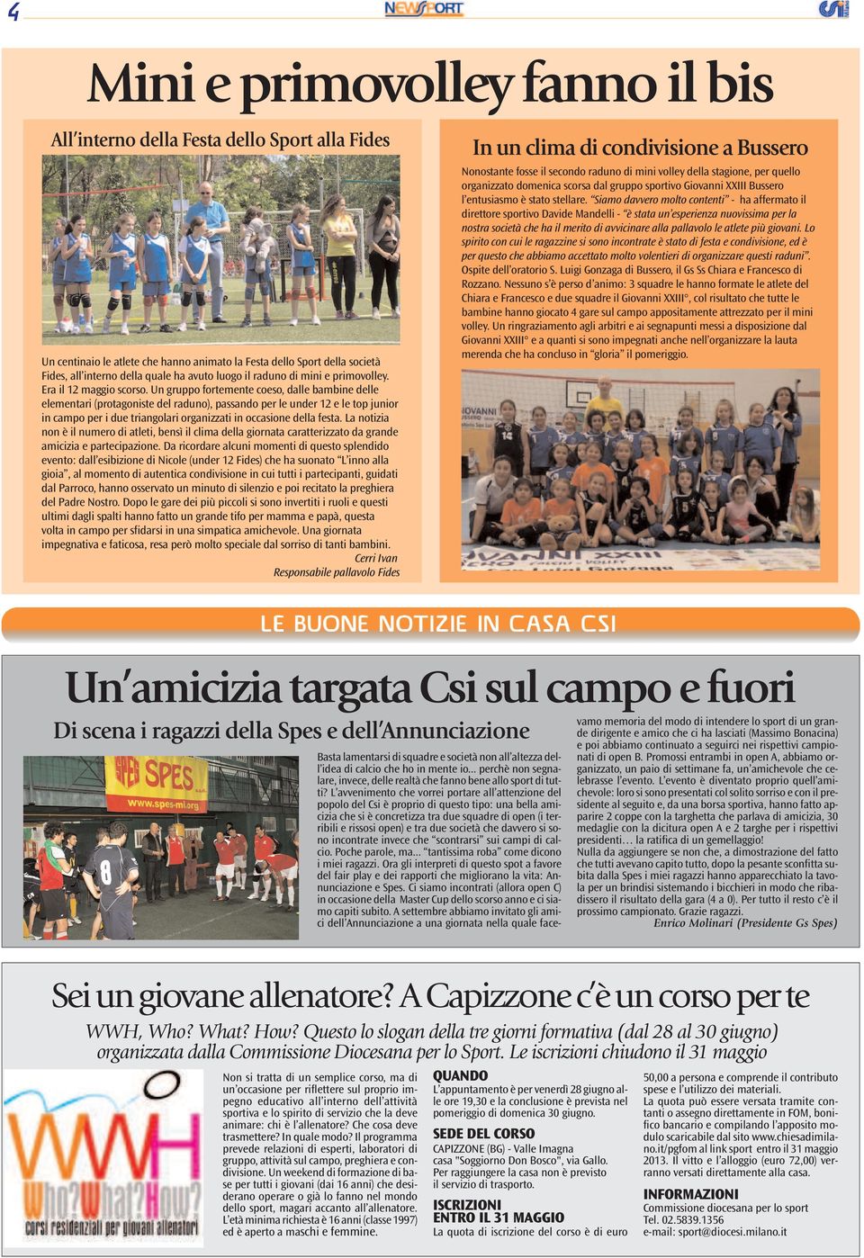 Un gruppo fortemente coeso, dalle bambine delle elementari (protagoniste del raduno), passando per le under 12 e le top junior in campo per i due triangolari organizzati in occasione della festa.