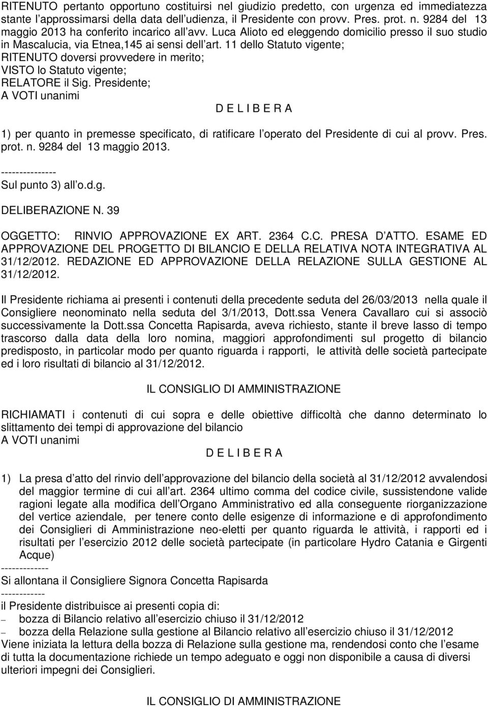 11 dello Statuto vigente; RITENUTO doversi provvedere in merito; 1) per quanto in premesse specificato, di ratificare l operato del Presidente di cui al provv. Pres. prot. n. 9284 del 13 maggio 2013.