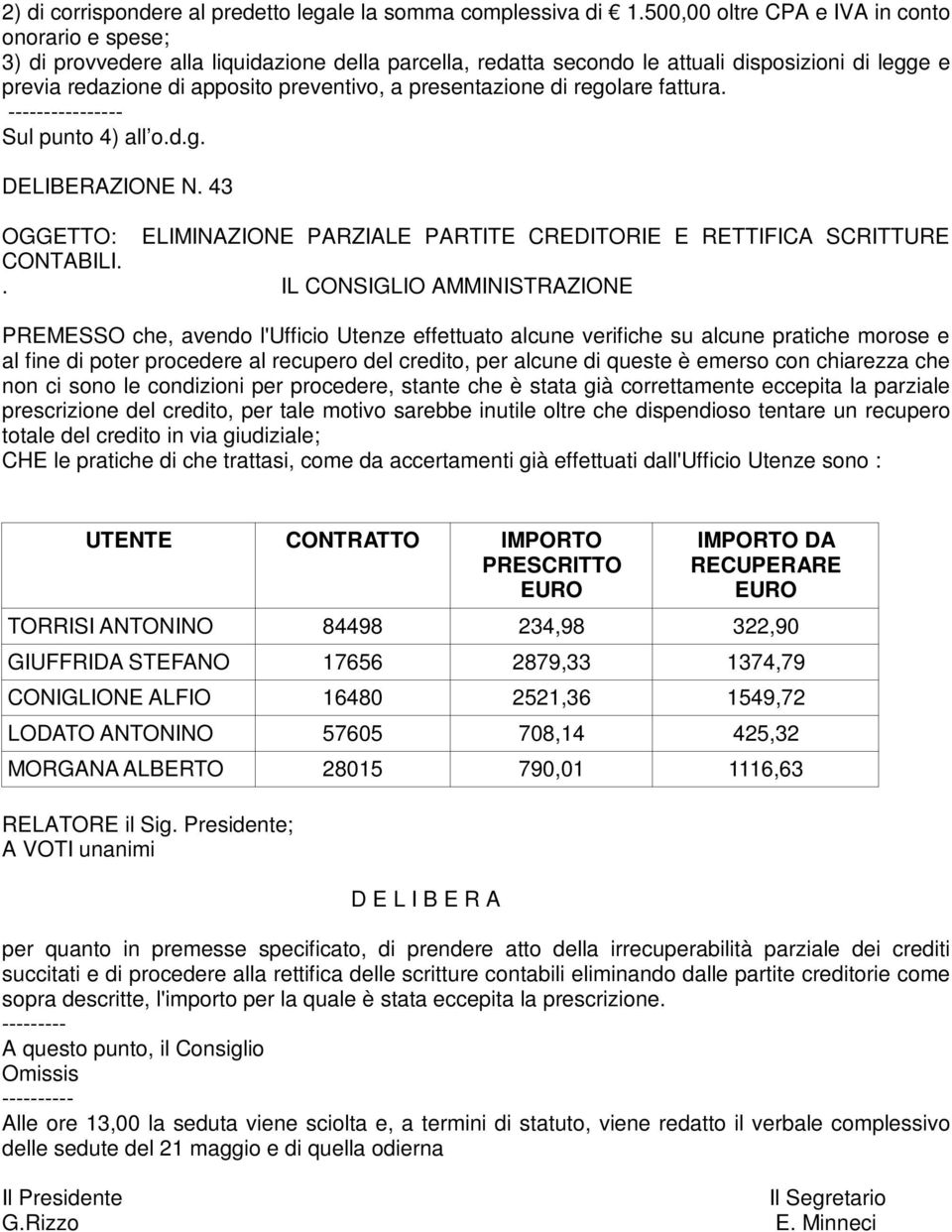 presentazione di regolare fattura. ---------------- Sul punto 4) all o.d.g. DELIBERAZIONE N. 43 OGGETTO: ELIMINAZIONE PARZIALE PARTITE CREDITORIE E RETTIFICA SCRITTURE CONTABILI.