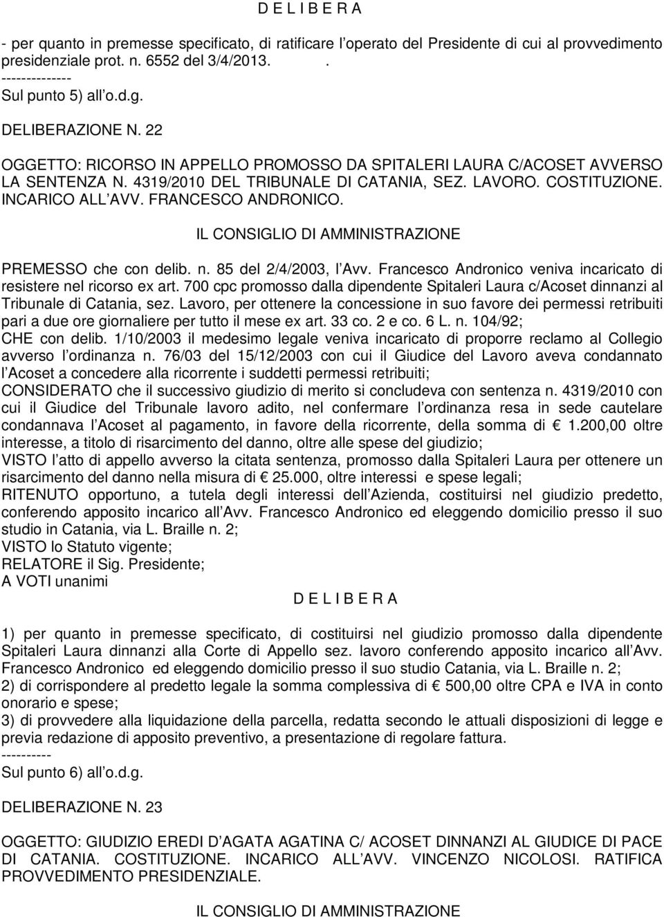 PREMESSO che con delib. n. 85 del 2/4/2003, l Avv. Francesco Andronico veniva incaricato di resistere nel ricorso ex art.