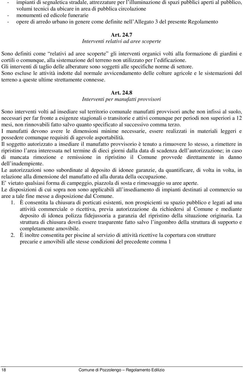 7 Interventi relativi ad aree scoperte Sono definiti come relativi ad aree scoperte gli interventi organici volti alla formazione di giardini e cortili o comunque, alla sistemazione del terreno non