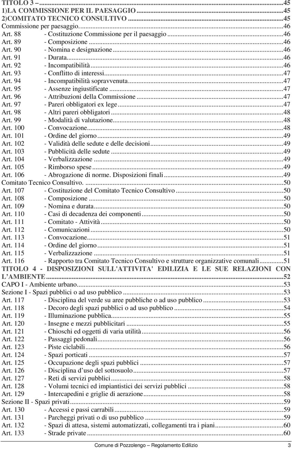 ..47 Art. 96 - Attribuzioni della Commissione...47 Art. 97 - Pareri obbligatori ex lege...47 Art. 98 - Altri pareri obbligatori...48 Art. 99 - Modalità di valutazione...48 Art. 100 - Convocazione.