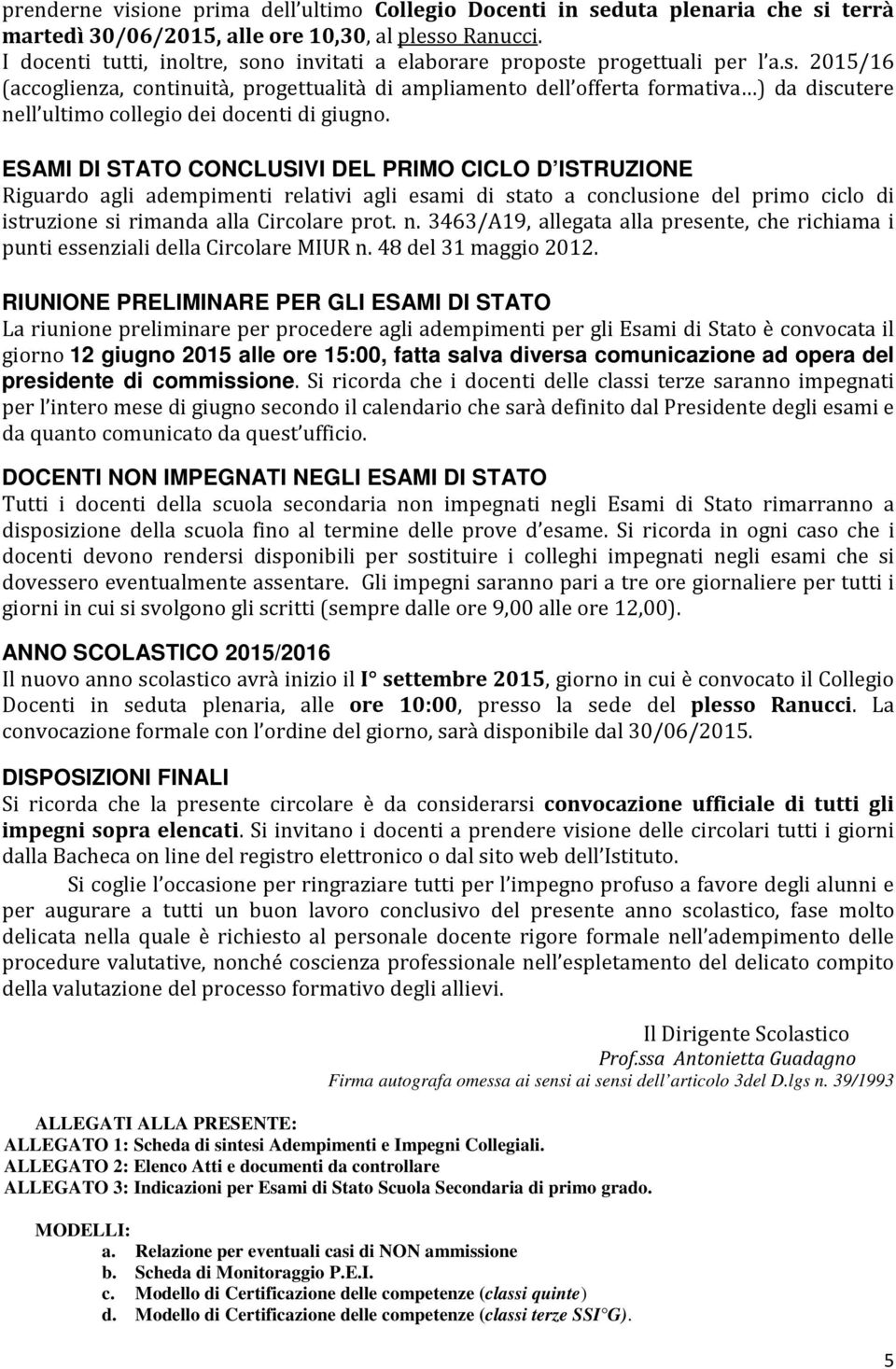 ESAMI DI STATO CONCLUSIVI DEL PRIMO CICLO D ISTRUZIONE Riguardo agli adempimenti relativi agli esami di stato a conclusione del primo ciclo di istruzione si rimanda alla Circolare prot. n.