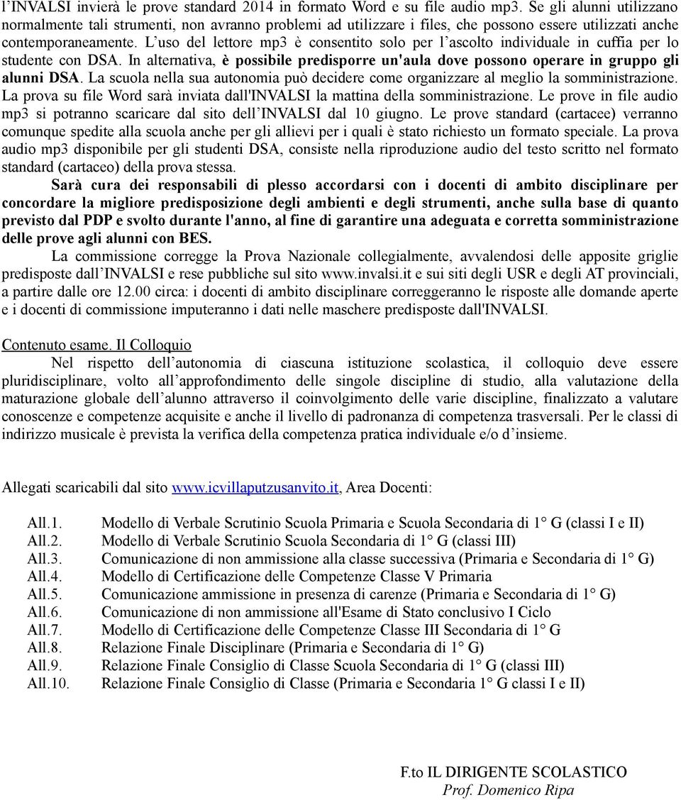 L uso del lettore mp3 è consentito solo per l ascolto individuale in cuffia per lo studente con DSA. In alternativa, è possibile predisporre un'aula dove possono operare in gruppo gli alunni DSA.