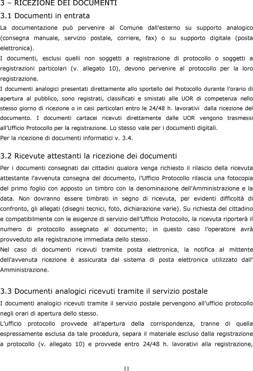 I documenti, esclusi quelli non soggetti a registrazione di protocollo o soggetti a registrazioni particolari (v. allegato 10), devono pervenire al protocollo per la loro registrazione.