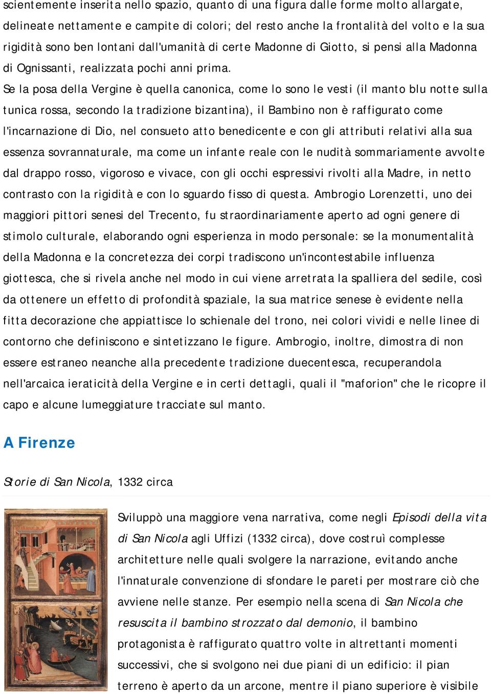 Se la posa della Vergine è quella canonica, come lo sono le vesti (il manto blu notte sulla tunica rossa, secondo la tradizione bizantina), il Bambino non è raffigurato come l'incarnazione di Dio,