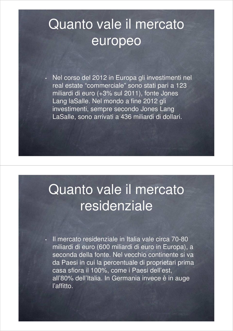 Quanto vale il mercato residenziale Il mercato residenziale in Italia vale circa 70-80 miliardi di euro (600 miliardi di euro in Europa), a seconda della fonte.