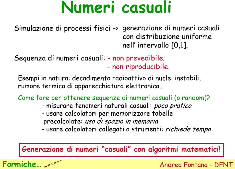 Esempi in natura: decadimento radioattivo di nuclei instabili, rumore termico di apparecchiatura elettronica Come fare per ottenere sequenze di numeri