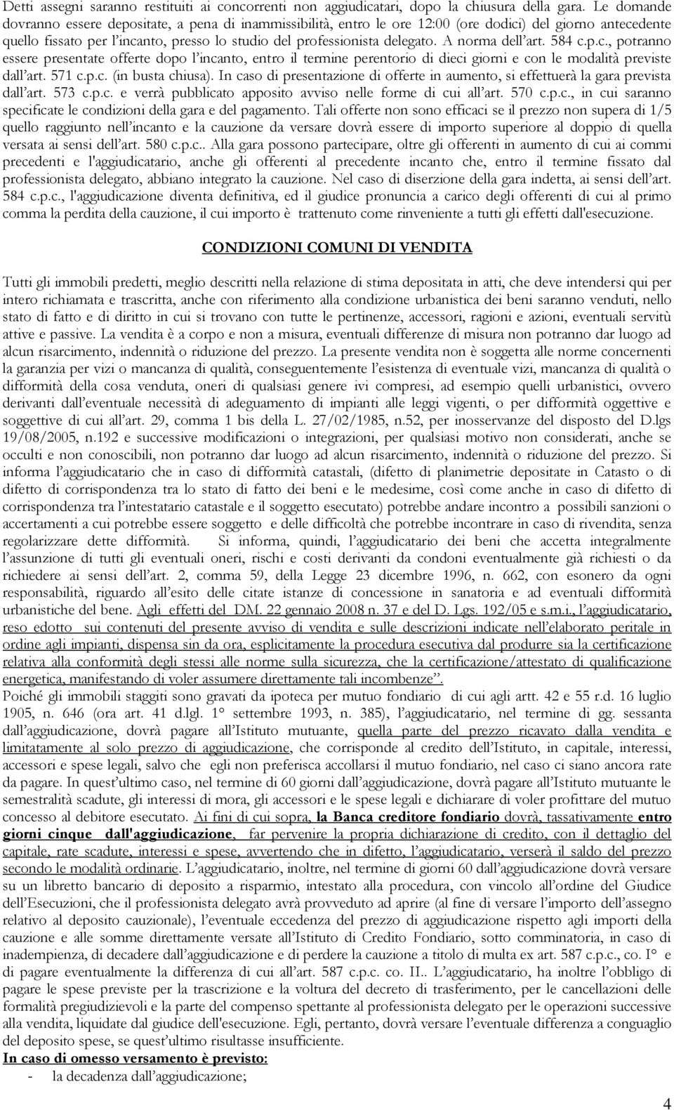 A norma dell art. 584 c.p.c., potranno essere presentate offerte dopo l incanto, entro il termine perentorio di dieci giorni e con le modalità previste dall art. 571 c.p.c. (in busta chiusa).