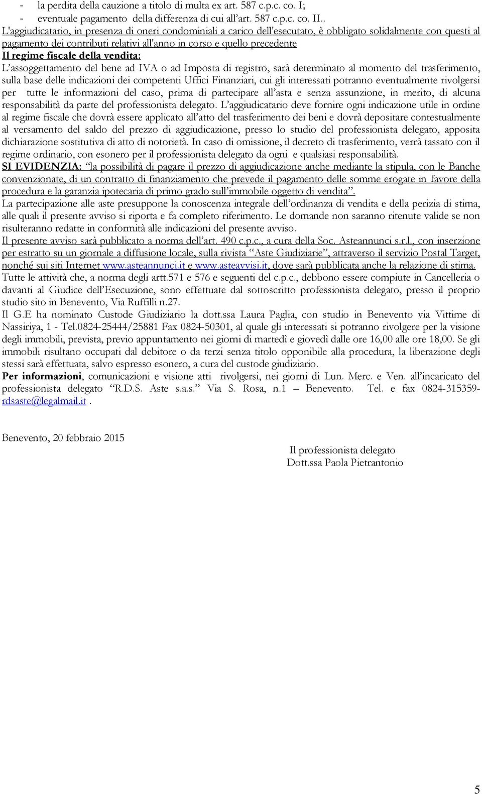 fiscale della vendita: L assoggettamento del bene ad IVA o ad Imposta di registro, sarà determinato al momento del trasferimento, sulla base delle indicazioni dei competenti Uffici Finanziari, cui